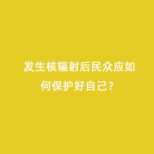 發生核輻射后民眾應如何保護好自己？