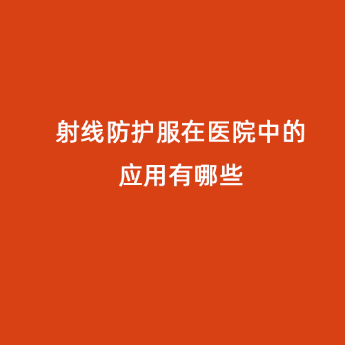 射線防護服在醫院中的應用有哪些