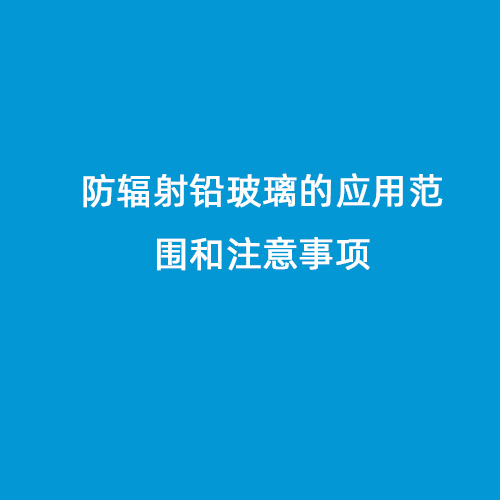 防輻射鉛玻璃的應用范圍和注意事項